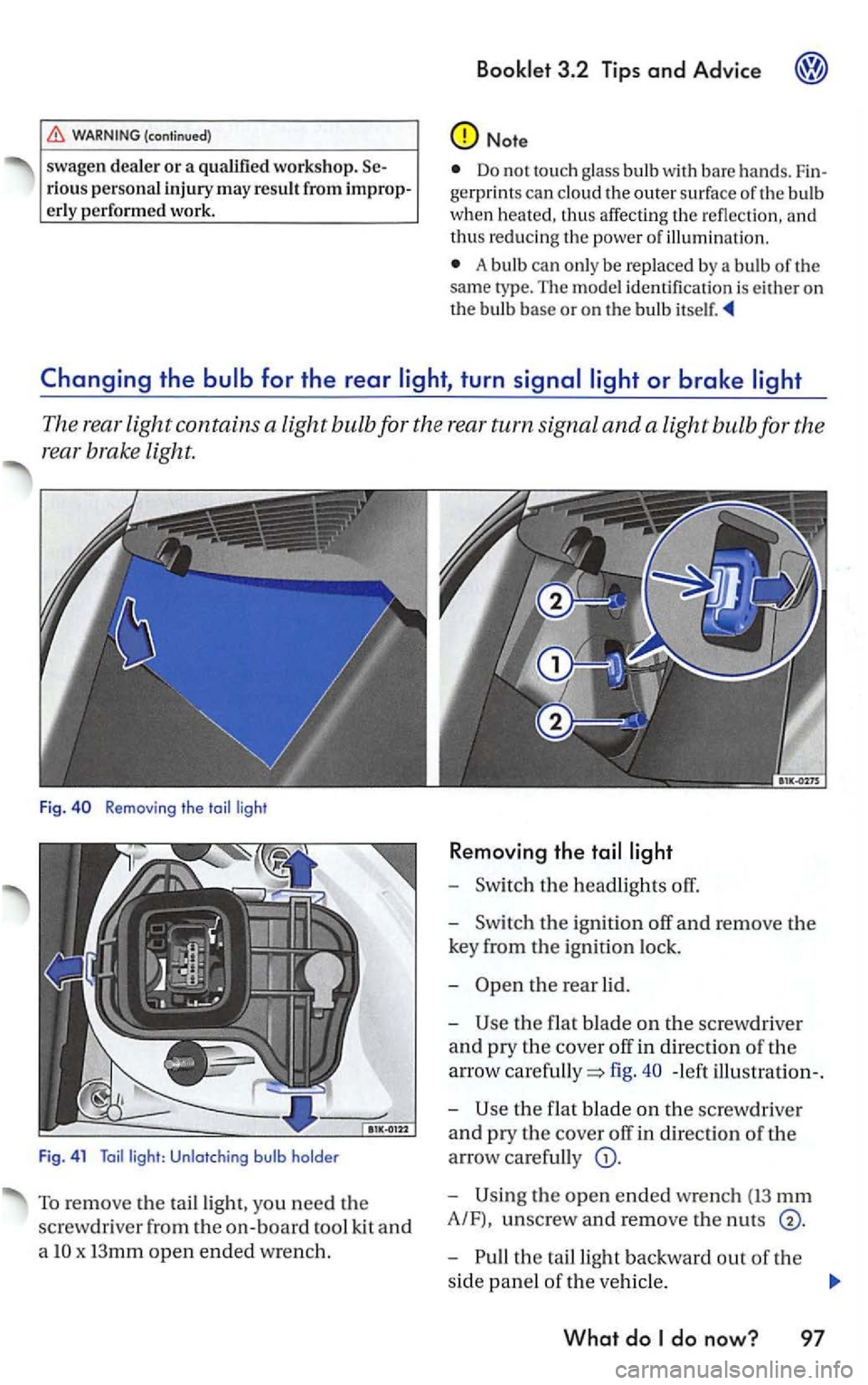VOLKSWAGEN GOLF 2006  Owners Manual (continued) 
swagen dealer or a qualified  workshop. rious  personal injury m ay  resu lt from erl y  perfo rmed work. 
Booklet  3.2 Tips and Advice 
Note 
Do not touch  glass bulb with  bare hands. 
