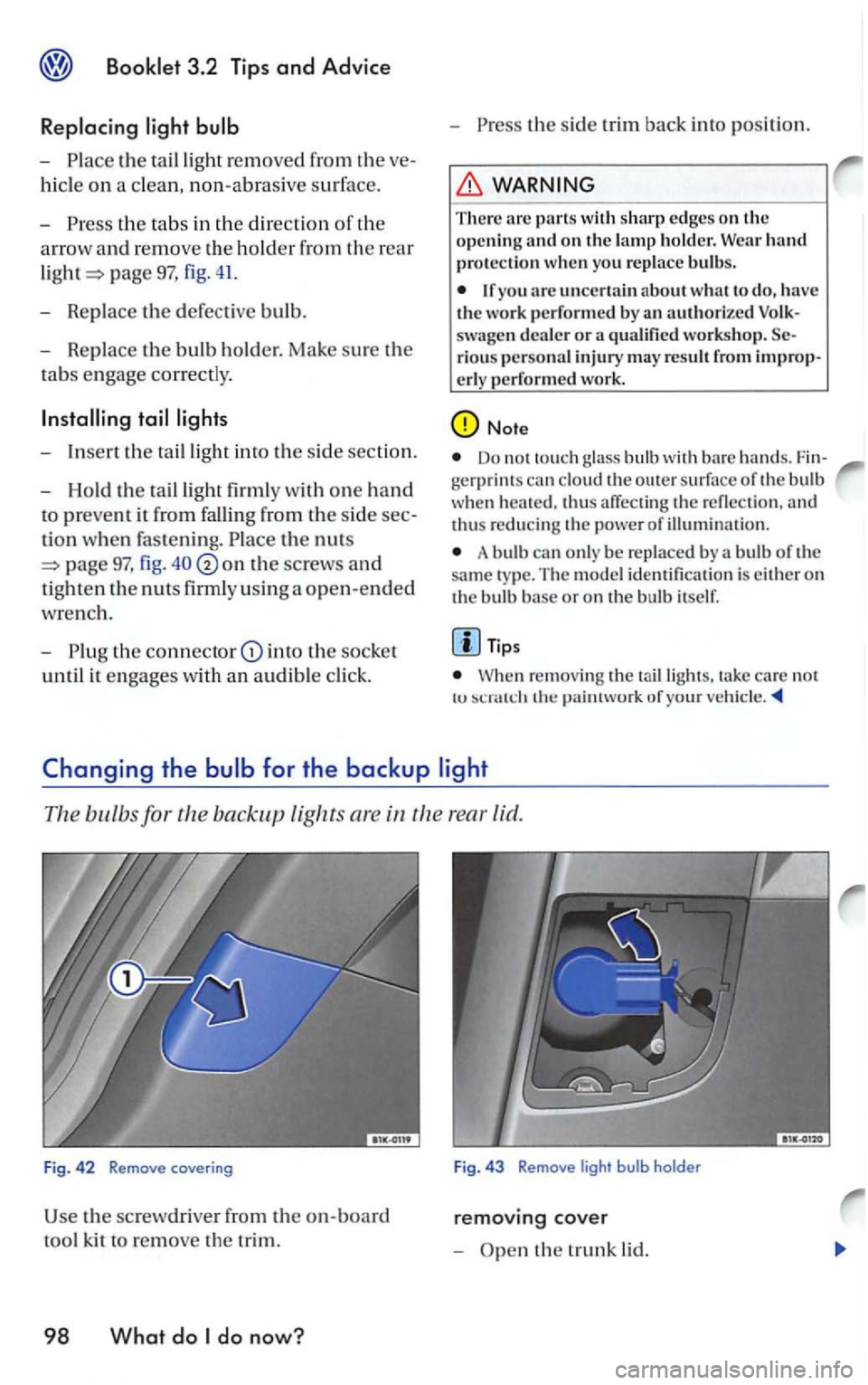 VOLKSWAGEN GOLF 2006  Owners Manual -the ta illight  remove d from  th e 
hicle on a  clean, non-abrasive s urfac e. 
-
t h e  tabs  in the direction of th e 
a rr ow  a
nd remove th e holder from  the rear 
page 97, fig. 41. 
- Replace