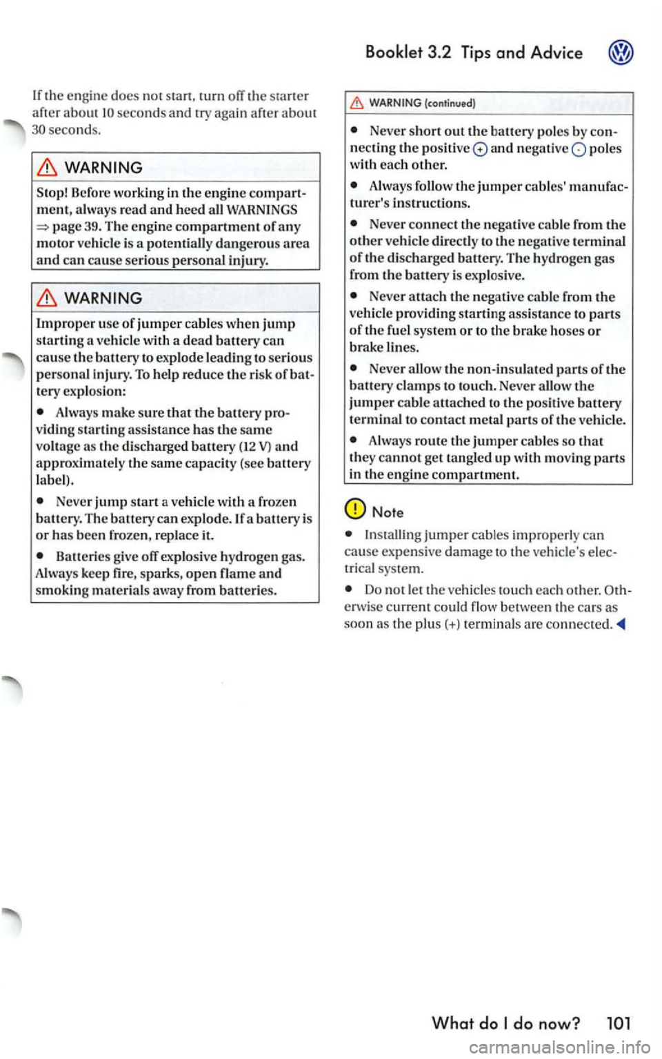 VOLKSWAGEN GOLF 2006  Owners Manual If th e e ng ine  docs not  stan, rum off the aft er ab o ut se cond s a nd  try  again about seconds. 
39. The  engine compartment of an y 
motor  vehicle is  a potentiall y dangerous  area and can c