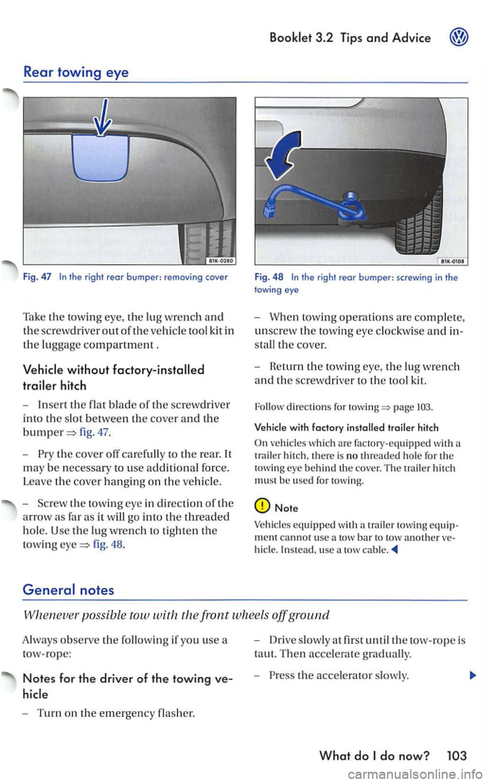 VOLKSWAGEN GOLF 2006  Owners Manual Rear towing eye 
Fig. 47 
without 
hitch 
-Inse rt  the flat blade of the screw driver 
i n to 
the slo t between th e cover and the 
fig . 47 . 
-
th e cove r off  carefully to the re ar. It 
m
ay be