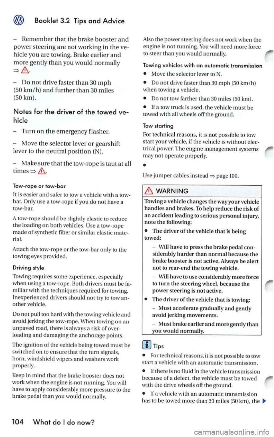 VOLKSWAGEN GOLF 2006  Owners Manual hicle yo u are tow ing. Brake earlier and 
more gently than you  wou ld normally 
- Do not drive  faster than mph 
miles 
-Turn on the emergency  flasher. 
-Move  the se lecto r lever or gearshift 
l 