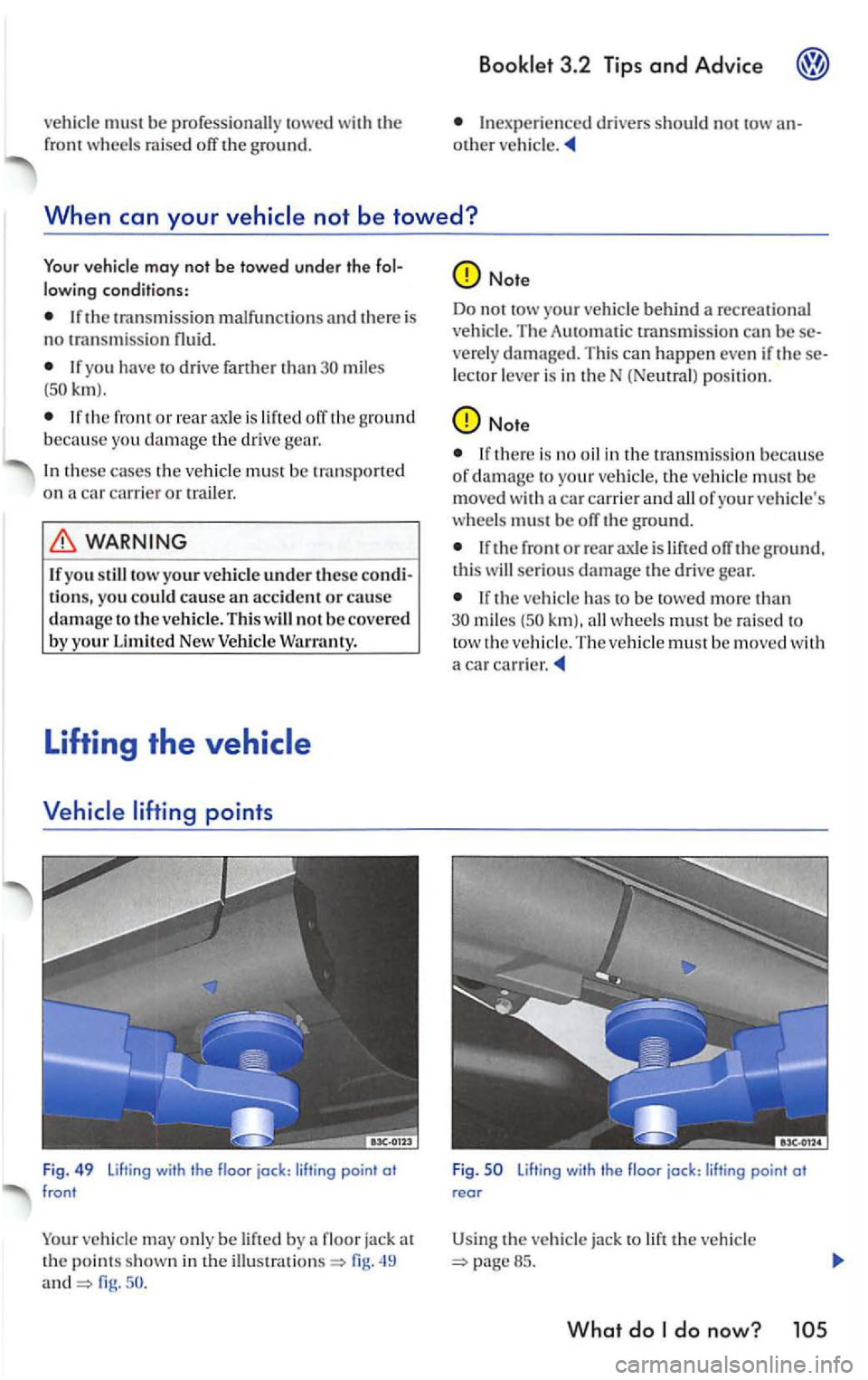 VOLKSWAGEN GOLF 2006  Owners Manual must  be  professionall y tow ed the front wheels raised off the g round. 
3 .2  Tips and Ad vice 
In experienced drivers  should not tow other 
When can your 
lowing conditions: 
If the  transmi ssio