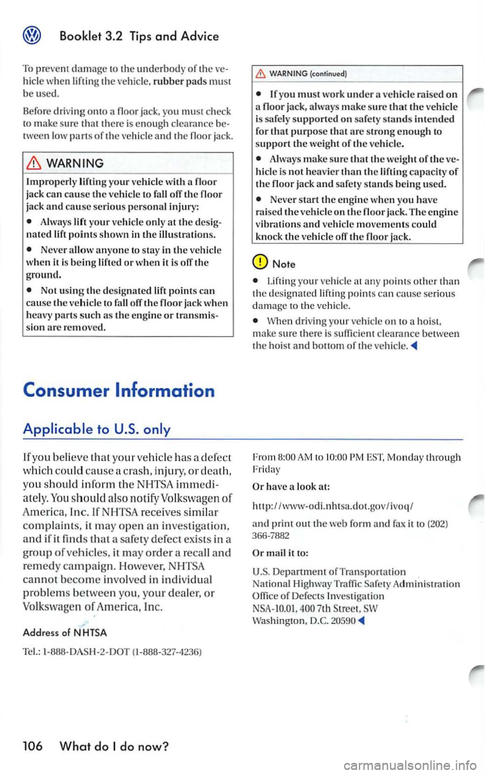 VOLKSWAGEN GOLF 2006  Owners Manual 3.2 Tips and Advice 
To prevent the underbody of the hicle when liftin g the vehicle. rubber pads must be u sed. 
Befor e dri v
ing onto floor  jack, you must check 
to make sure that there  is enough