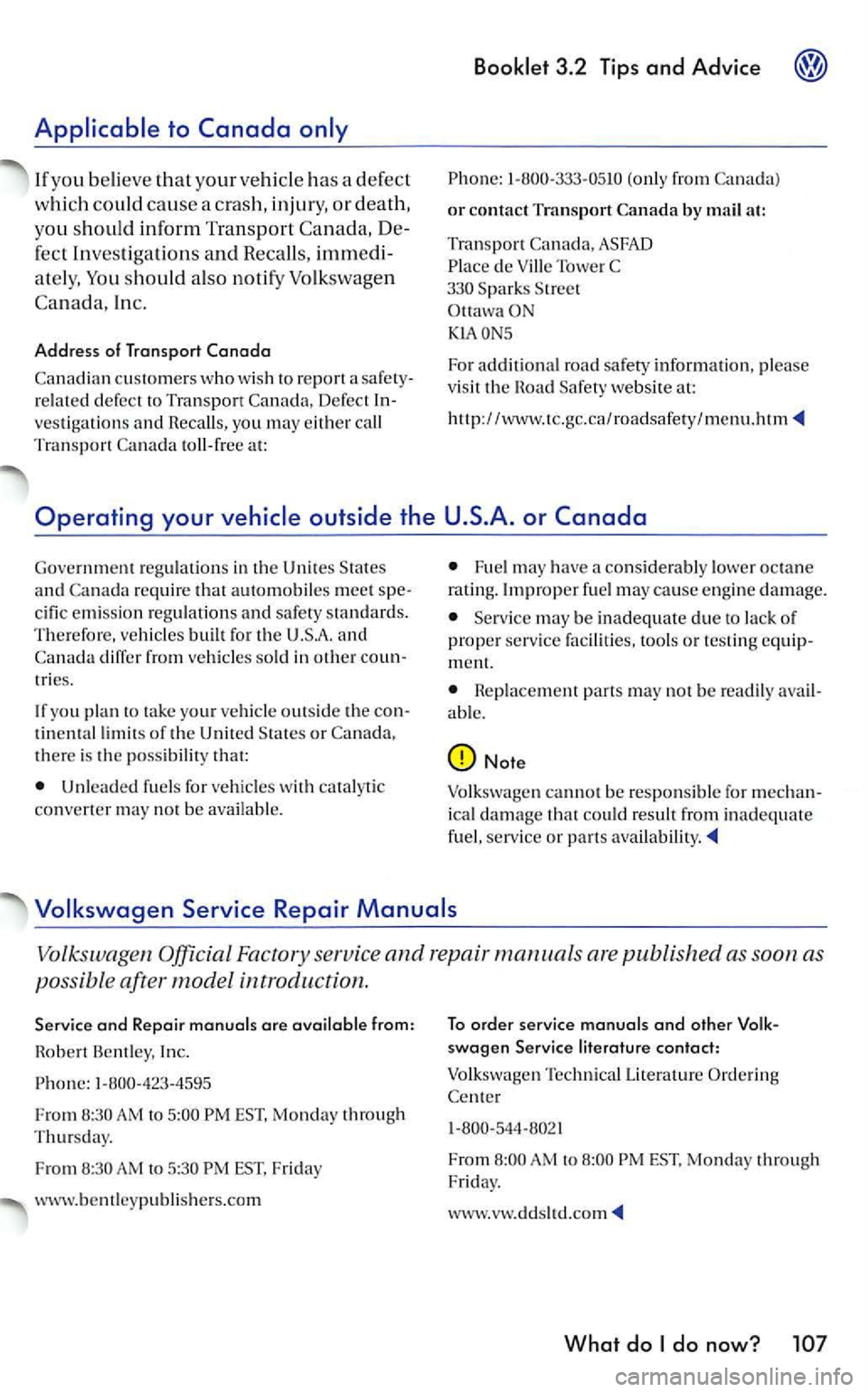 VOLKSWAGEN GOLF 2006  Owners Manual to 
If yo u believ e that your ve hicle has a defect 
which could cause a  crash , injury, or death, 
you  should in form Transport 
feet In vestigations and Recall s, 
ately, should also notify 
In c