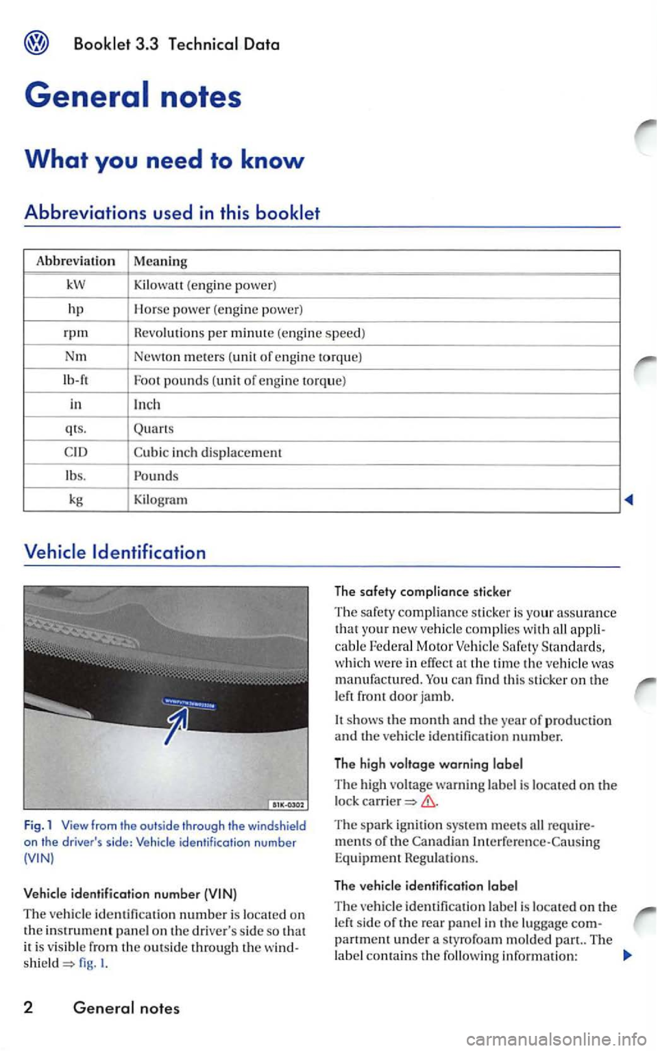 VOLKSWAGEN GOLF 2006  Owners Manual Abbreviation Meaning 
kW Kilowatt (engine power) 
h p  H
orse power (engine power) 
rpm Revolutions  per minute  (engine speed) 
Nm New to n meters  (unit of en g in e torque) 
lb -
ft Foot pounds  (u