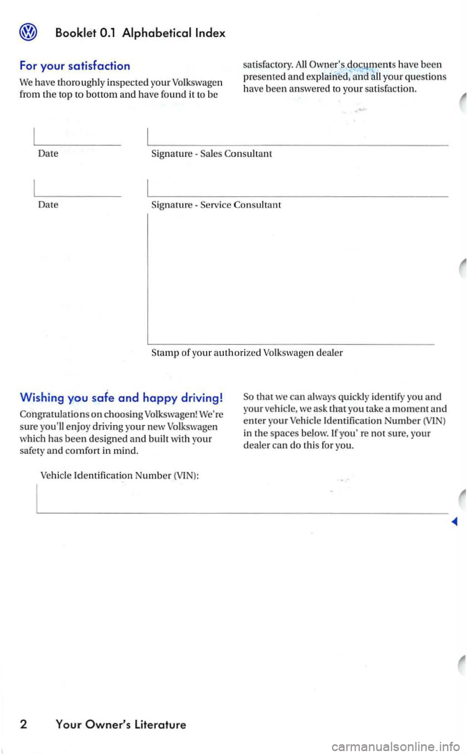 VOLKSWAGEN GOLF 2006  Owners Manual For your  satisfaction 
We have thoroughl y inspecte d  your Volkswage n 
from  the to p to 
docyments have been presented and explained, a nd your questions have been answered your sati sfaction. 
Da