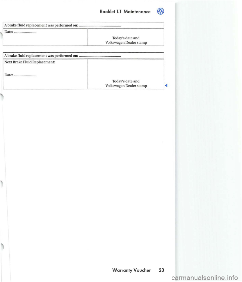 VOLKSWAGEN GOLF 2006  Owners Manual A brake  fluid replacem ent was performed  on: .............. ...... .............. ........  . 
 Date:  .......................  . 
Todays 
date and Volkswag en  Dealer  stamp 
A 
brake  fluid  rep
