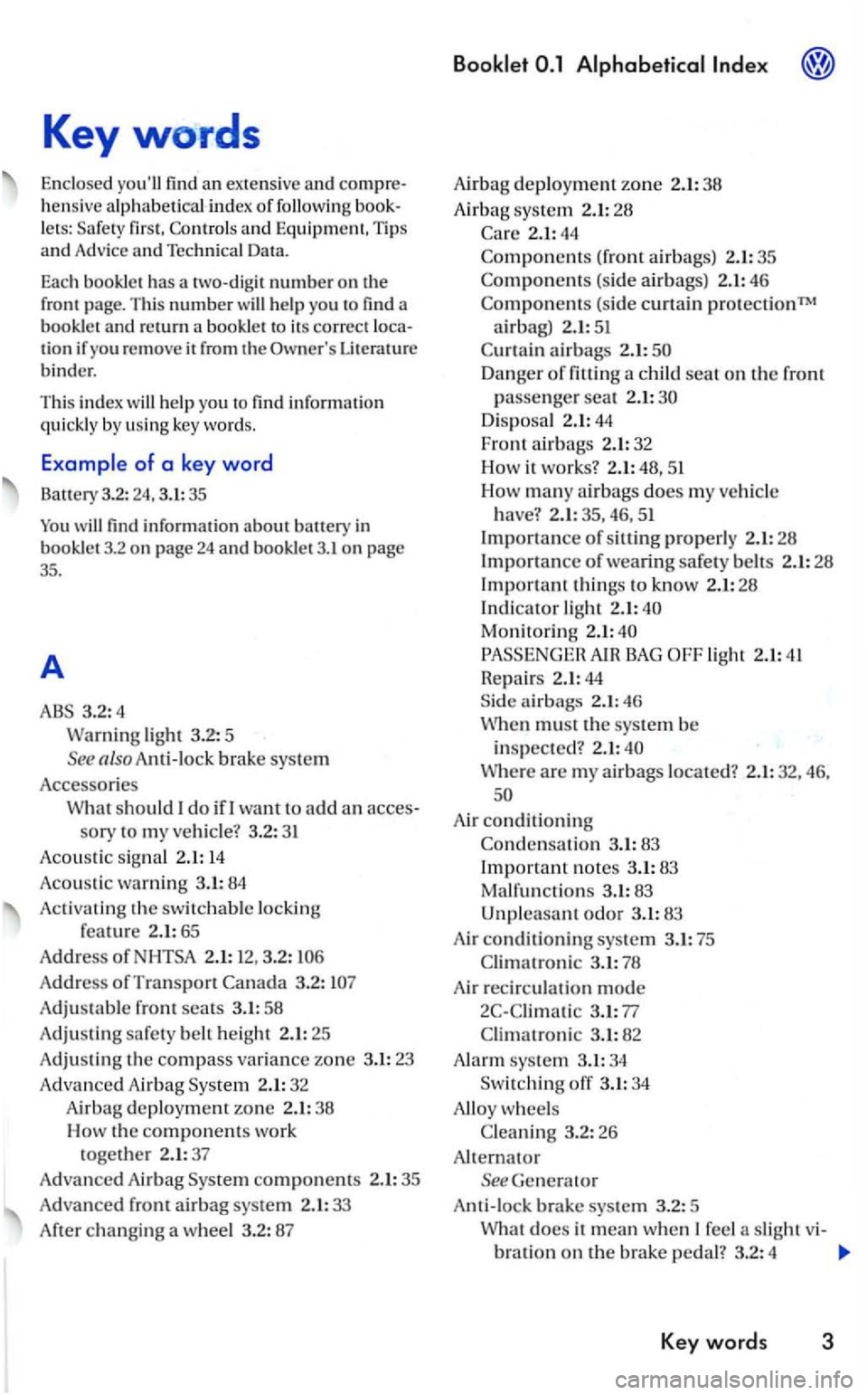 VOLKSWAGEN GOLF 2006  Owners Manual Keywords 
Enclosed youll find  an extens ive and hens ive  alp habet ical  index of followi ng let s: first. and Equipm ent , T ips and Advice  an d  Techni cal Data. 
Eac h bookle t has a 
Literatur
