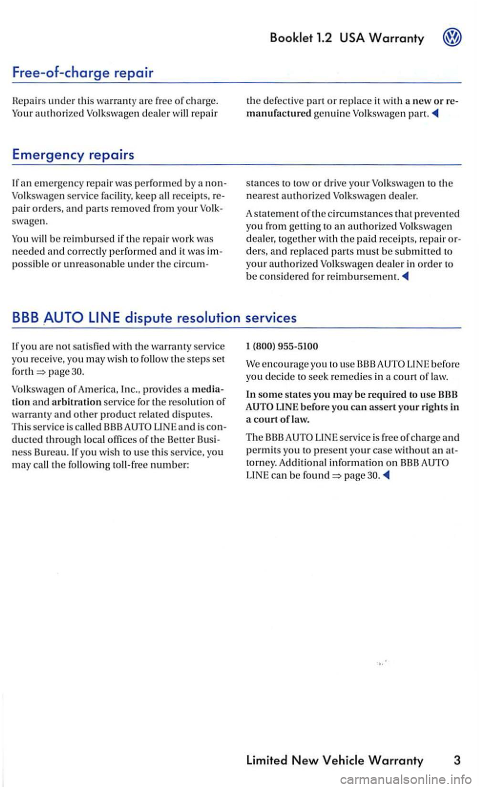 VOLKSWAGEN GOLF 2006  Owners Manual Free-of-charge repair 
Hepair s under  thi s warranty are free of charge. 
a n emergency repai r was  perfo rm ed  by non­Volkswagen service facility, keep all  receip ts.  re­pair orders,  and part