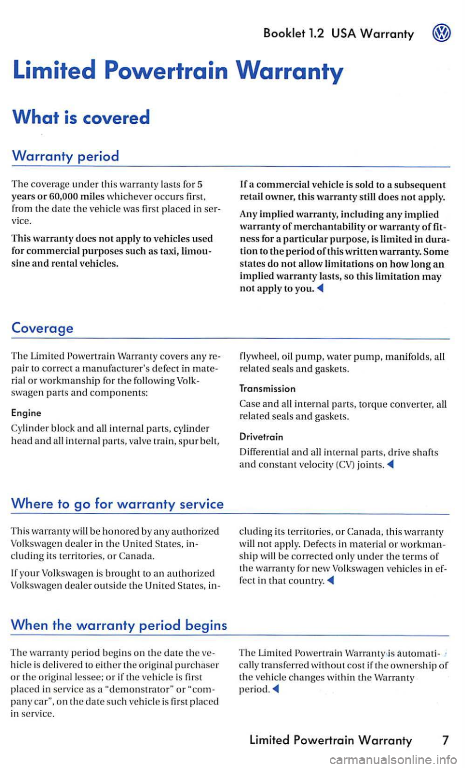 VOLKSWAGEN GOLF 2006  Owners Manual whicheve r occurs fir st, 
from  the date the 
War ranty covers  an y pair  to  co rrect  a  m anufacture rs  defec t in ria l or workmansh ip  for  the  f oll ow in g 
bloc k and  all in te rnal par
