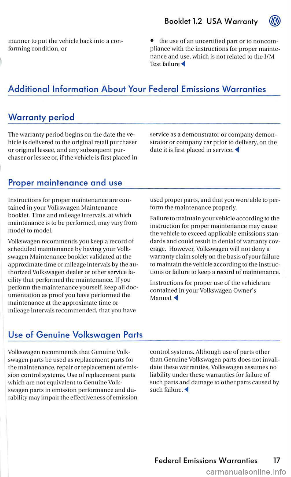 VOLKSWAGEN GOLF 2006  Owners Manual manner to putt he  ve hicl e hack a th e  usc of an uncertifi ed part or to plia nce w ith the in structions for proper nance and use, whic h  is not related  to the 1/M Te st 
hi cle  is delivered to