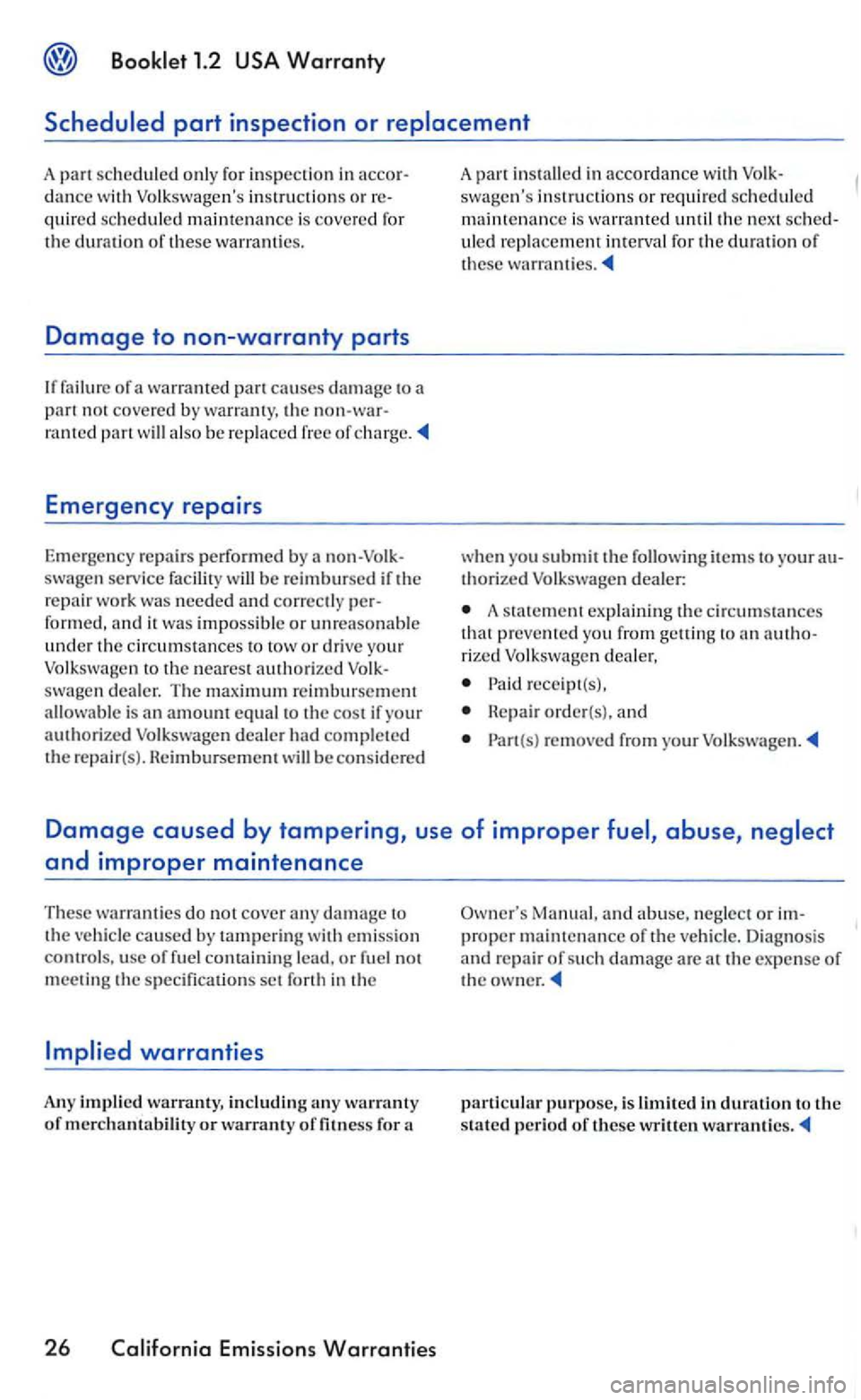 VOLKSWAGEN GOLF 2006  Owners Manual Booklet 1.2 
A part scheduled only for inspection in dance wit h Volkswagens instructions or quired  scheduled main tenance is  covered  for the duration of these warra nties. 
Damage to non-warranty