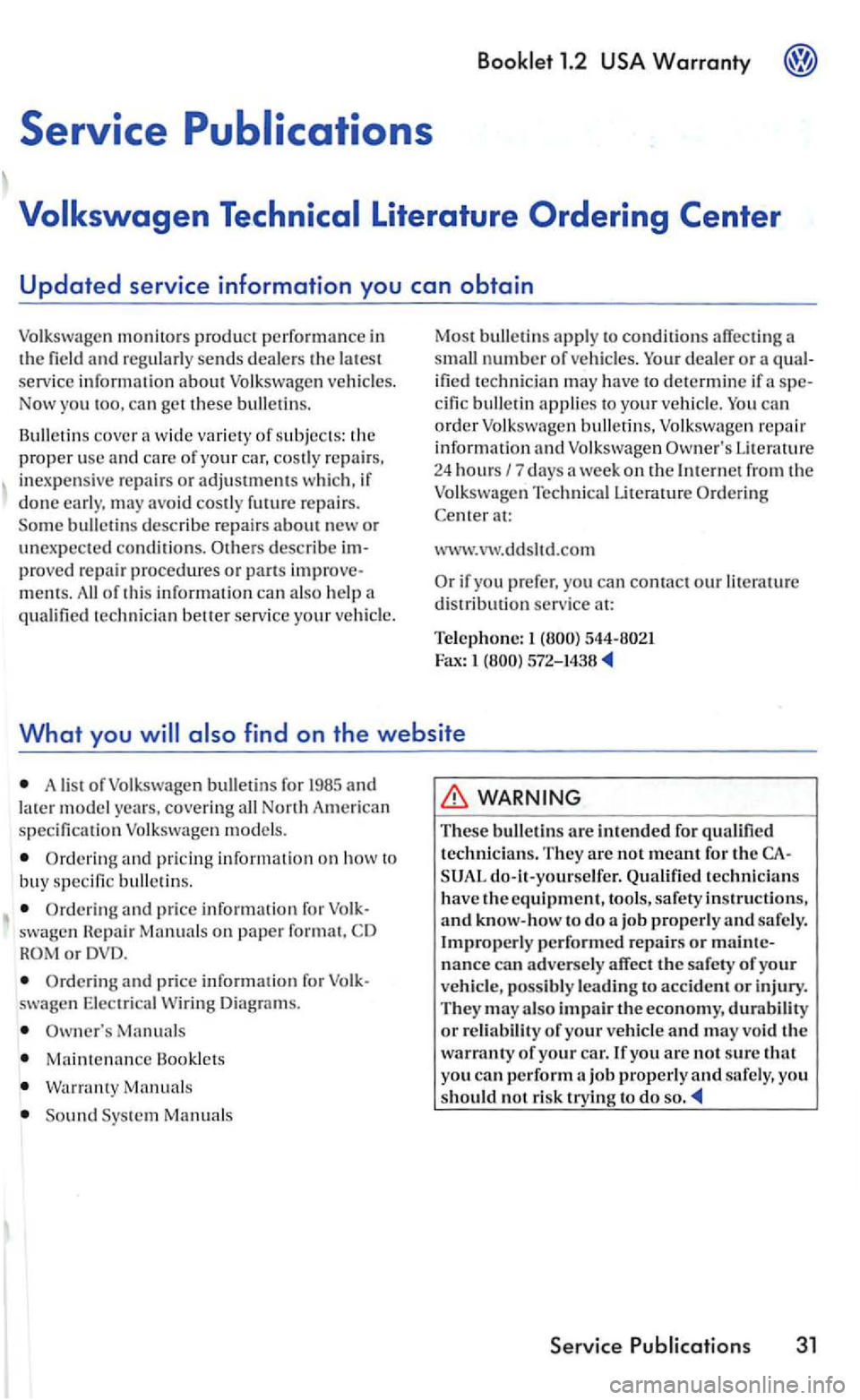 VOLKSWAGEN GOLF 2006  Owners Manual and regularly  sends dealers the latest 
serv ice information about Volkswagen vehicles. 
Now  you too.  can get these bulletin s. 
cover w id e of your car,  costly  repairs. 
inexp en sive repairs o