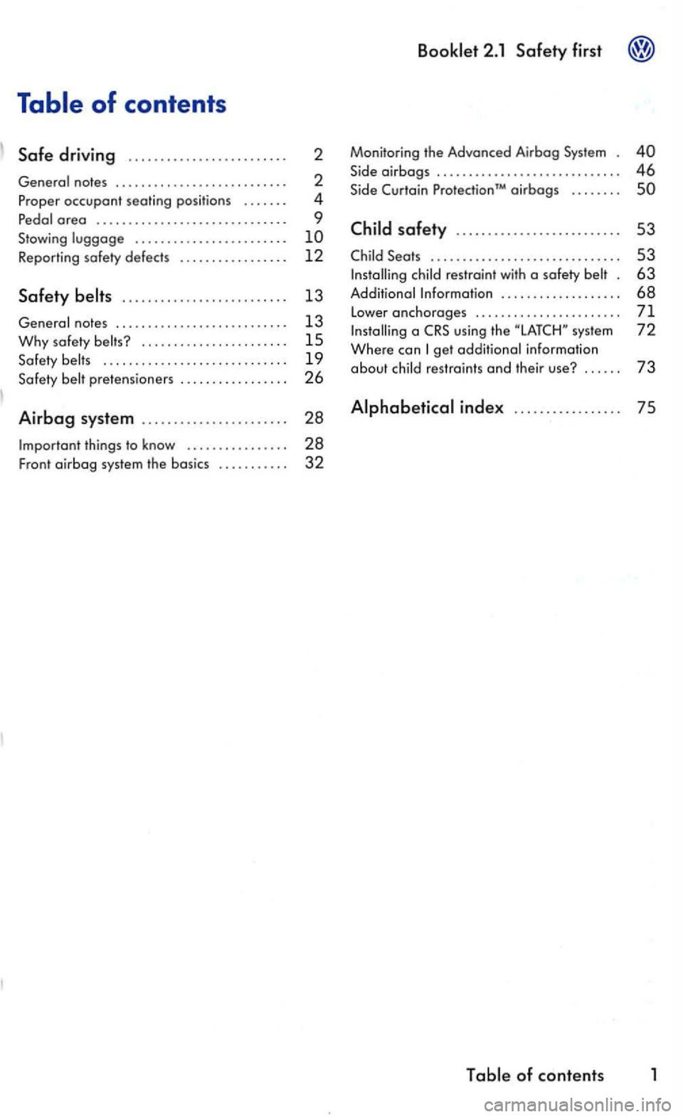 VOLKSWAGEN GOLF 2006  Owners Manual driving ........................ . 
occupant seating  positions  ...... . 
a  reo .............................. 
Stowing ....................... . 
Reporting  safety defects 
............... . . 
...