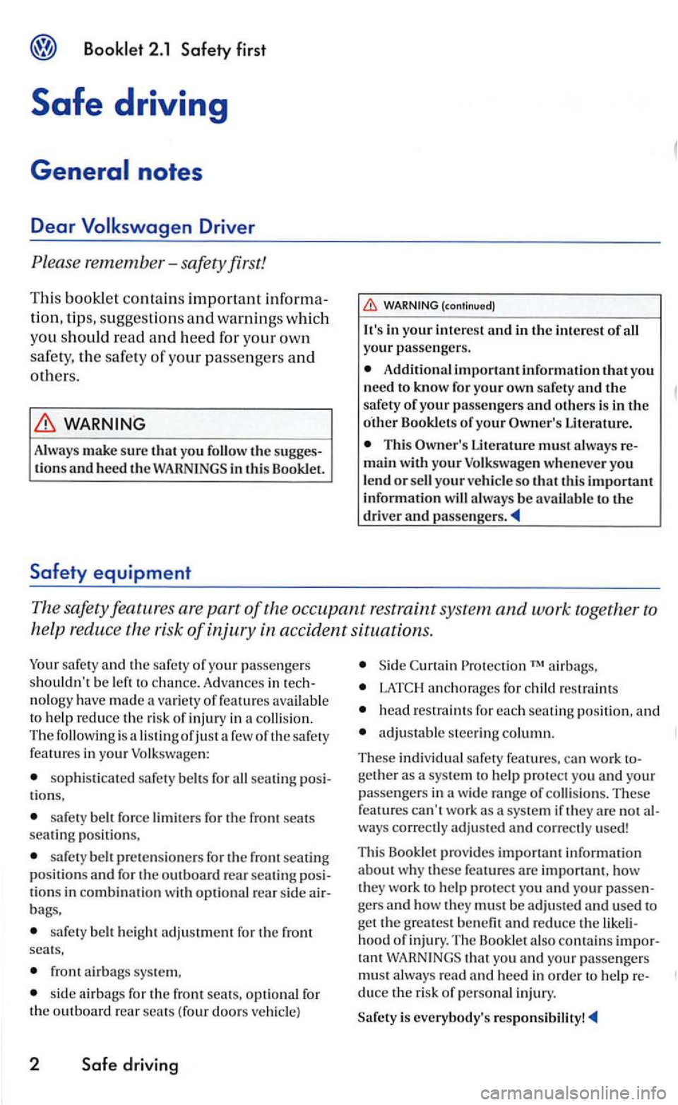 VOLKSWAGEN GOLF 2006  Owners Manual WARNING 
Always make sure that you the sugges­tions and heed  th e WARN INGS in this Booklet. 
Safety equipment 
Additional important information that yo u 
need  to know fo r you r own safety and th