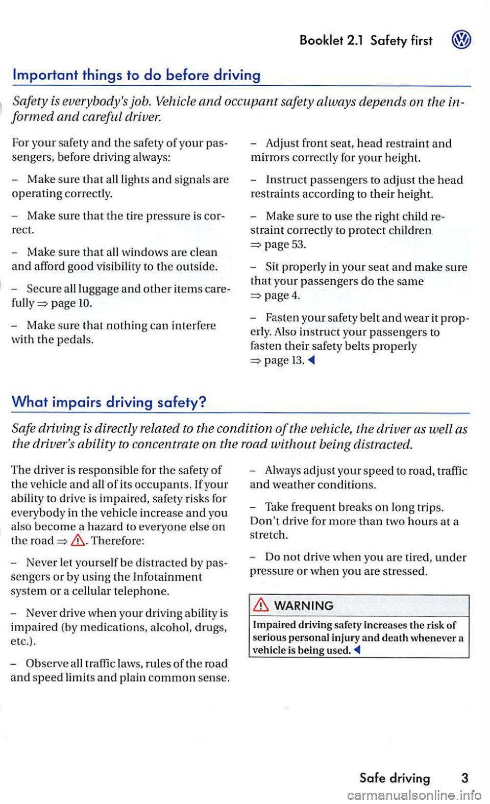 VOLKSWAGEN GOLF 2006  Owners Manual driver. 
For your safety and the safety of your pas­
sengers,  before  driving  always: 
- Make  sure 
that all lights and signals  are 
operating corr ect ly. 
- Make  su re 
that the  tire pres sur