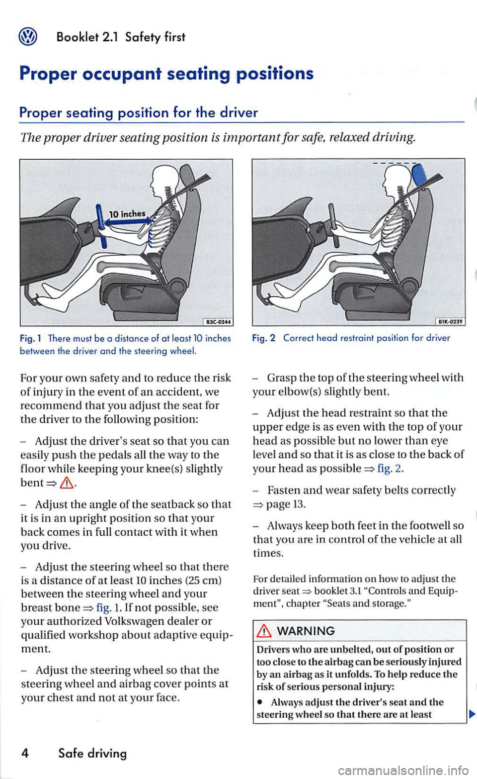 VOLKSWAGEN GOLF 2006  Owners Manual - Adjust the angle of th e seatback  so  that 
it is  in  an  upri ght position so that your 
back comes in  full  contact with  it whe n 
yo u dri ve. 
-
Adju st the s teerin g w heel so that there 
