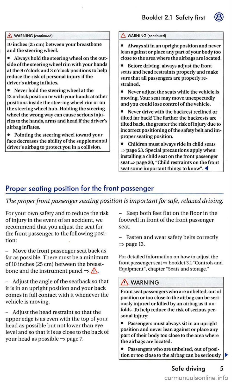 VOLKSWAGEN GOLF 2006  Owners Manual inches (25 em) between your breastbone and the steering  wheel. 
Always hold the s teering wheel on the 
Never  hold the steering  wheel at the 12 oclock  position or with your hands at other positio