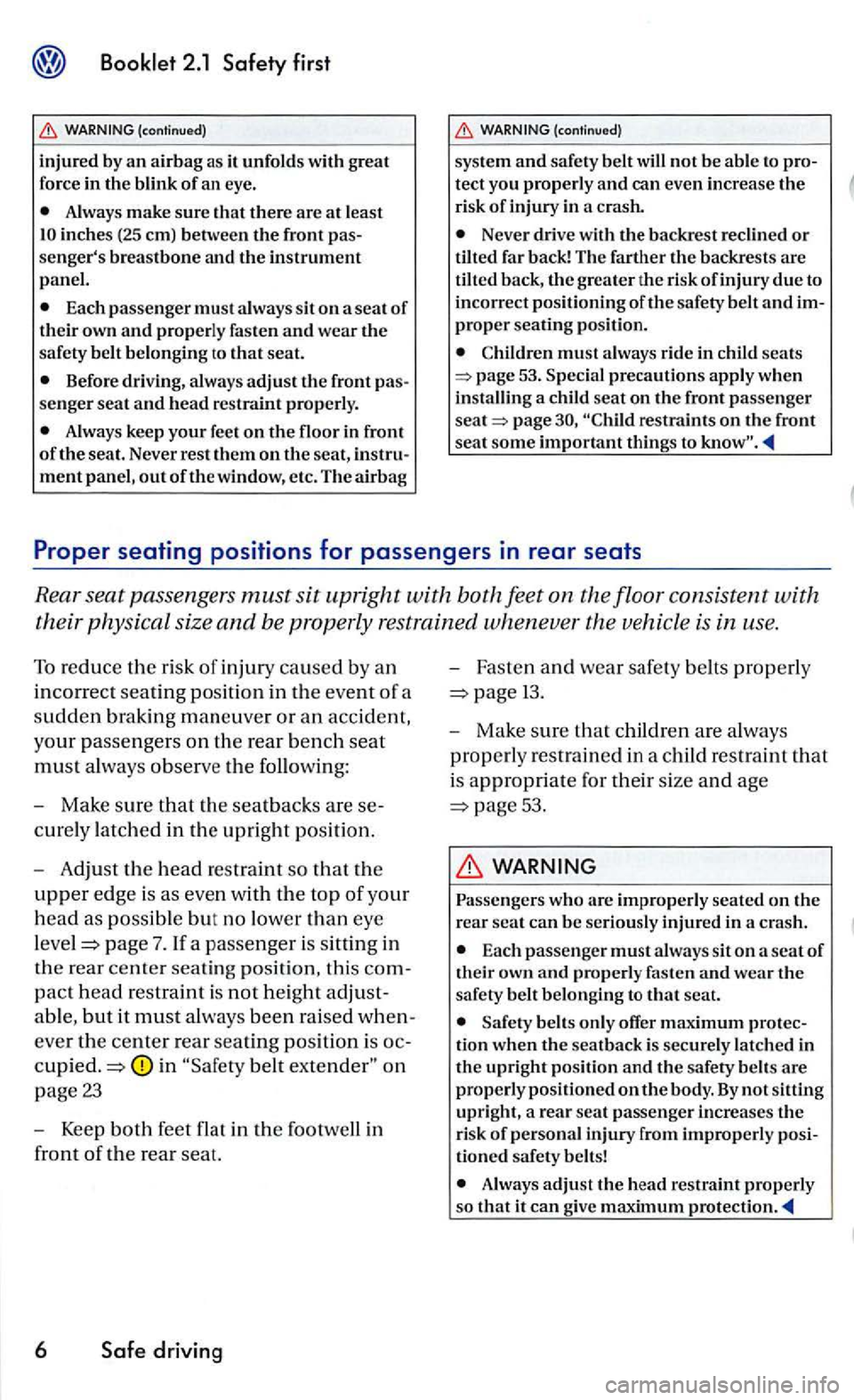 VOLKSWAGEN GOLF 2006  Owners Manual Always make sure that there are at least 
Each passenger must always  sit on a seat of their own and properly  fasten and wear the safety belt be longing to that seat. 
Before  driving , always adjust