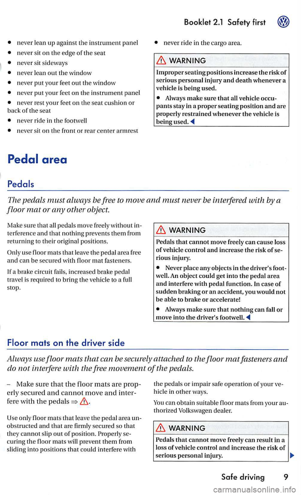 VOLKSWAGEN GOLF 2006  Owners Manual neve r lean up aga inst  th e  in strum ent pan el 
n eve r sit on  the edge of th e se at 
neve r sit  sid eways 
neve r lean out th e w indow 
neve r put your feet  ou t th e w indo w 
neve r put yo
