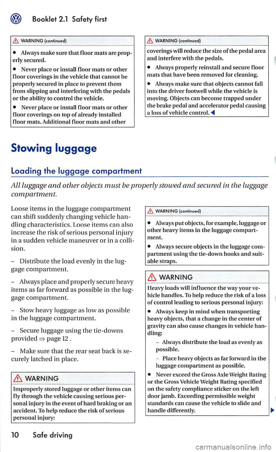 VOLKSWAGEN GOLF 2006  Owners Manual Always make sure that floor mats are erly  secured. 
Never  place or install floor mats or other floor  coverings in the vehicle that cannot be properly  secured in place  to prevent them 
from  slipp