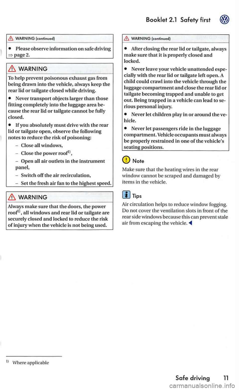 VOLKSWAGEN GOLF 2006  Owners Manual (continuod) 
page2. 
To hel p  prevent p oisonous exhaust  ga s  from 
b eing drawn into the  ve hicle , a lways  keep the 
rear lid or t ailgat e closed w hil e driving. 
Neve r  transport  o bjects 
