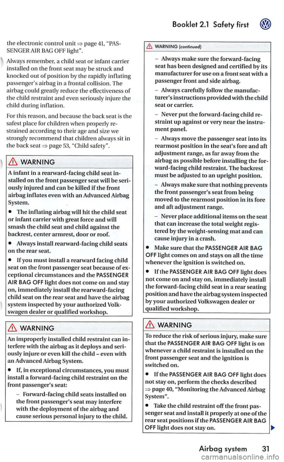 VOLKSWAGEN GOLF 2005 Owners Manual the elec tronic control page 41, SENGER
Always remember. a child seat or infa nt carrier
in stalled on th e fron t seat may the rapidly pas sengers airbag in a frontal collision. The
airbag VOLKSWAGEN GOLF 2005 Owners Manual the elec tronic control page 41, SENGER
Always remember. a child seat or infa nt carrier
in stalled on th e fron t seat may the rapidly pas sengers airbag in a frontal collision. The
airbag