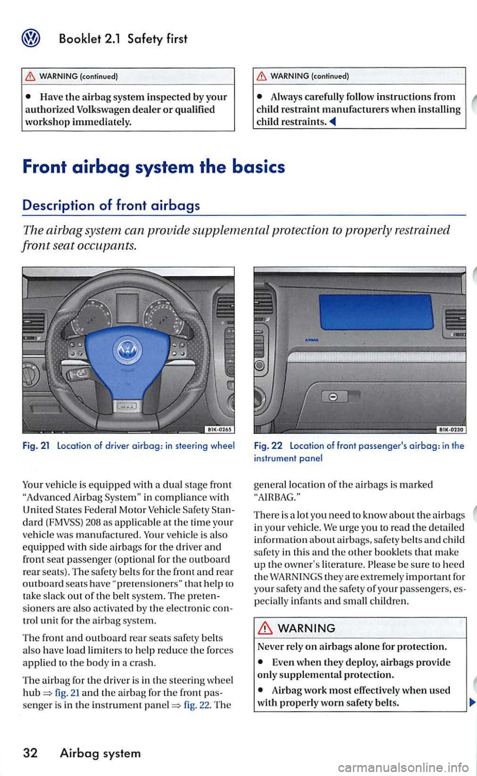 VOLKSWAGEN GOLF 2005 Owners Manual Have th e a irbag system inspected by you r authorize d Volkswagen deale r or qualified
workshop immediately. Always carefully follow instructions from
Fig. 21 Location of driver airbag: in steerin VOLKSWAGEN GOLF 2005 Owners Manual Have th e a irbag system inspected by you r authorize d Volkswagen deale r or qualified
workshop immediately. Always carefully follow instructions from
Fig. 21 Location of driver airbag: in steerin