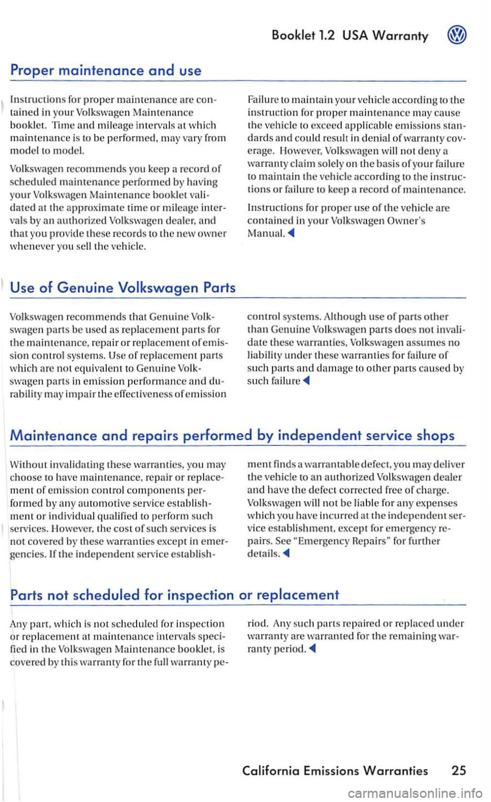 VOLKSWAGEN GOLF 2005 Owners Manual Proper maintenance and use
for proper
Time a nd milea ge intervals whic h mainten an ce is to be perfor med, may vary from
model to model.
Volkswagen recommends you keep a record of
sch VOLKSWAGEN GOLF 2005 Owners Manual Proper maintenance and use
for proper
Time a nd milea ge intervals whic h mainten an ce is to be perfor med, may vary from
model to model.
Volkswagen recommends you keep a record of
sch