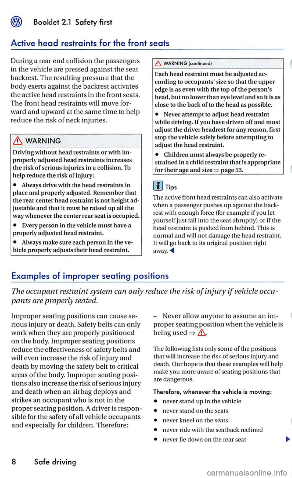 VOLKSWAGEN GOLF 2005 Owners Manual WARNING
Driving head restraint s or with im
properly adjusted head restraints increases
t h e risk of seriou s injuries in a co llision.
To help reduce the risk of injury:
Always dri VOLKSWAGEN GOLF 2005 Owners Manual WARNING
Driving head restraint s or with im
properly adjusted head restraints increases
t h e risk of seriou s injuries in a co llision.
To help reduce the risk of injury:
Always dri