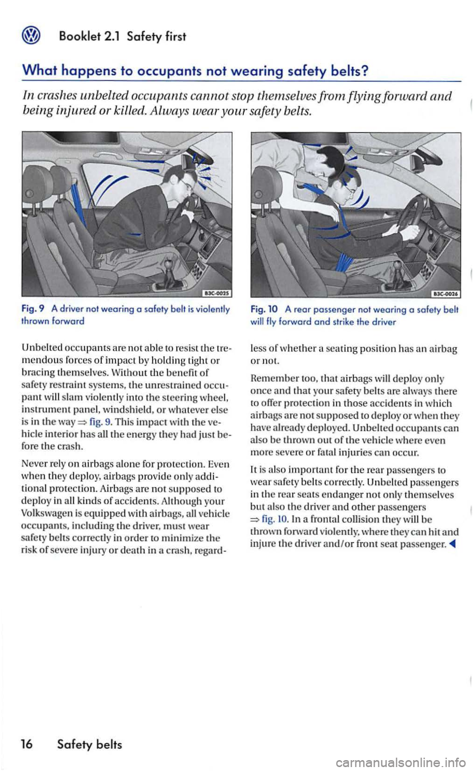 VOLKSWAGEN GOLF 2004 Owners Manual In crashes unbelted occupants cannot stop themse lvesfromflyingforward and
b eing injured or killed. Always wear safety belts.
Fig . 9 A driver not wearing o safety belt is violen tly
t hr VOLKSWAGEN GOLF 2004 Owners Manual In crashes unbelted occupants cannot stop themse lvesfromflyingforward and
b eing injured or killed. Always wear safety belts.
Fig . 9 A driver not wearing o safety belt is violen tly
t hr