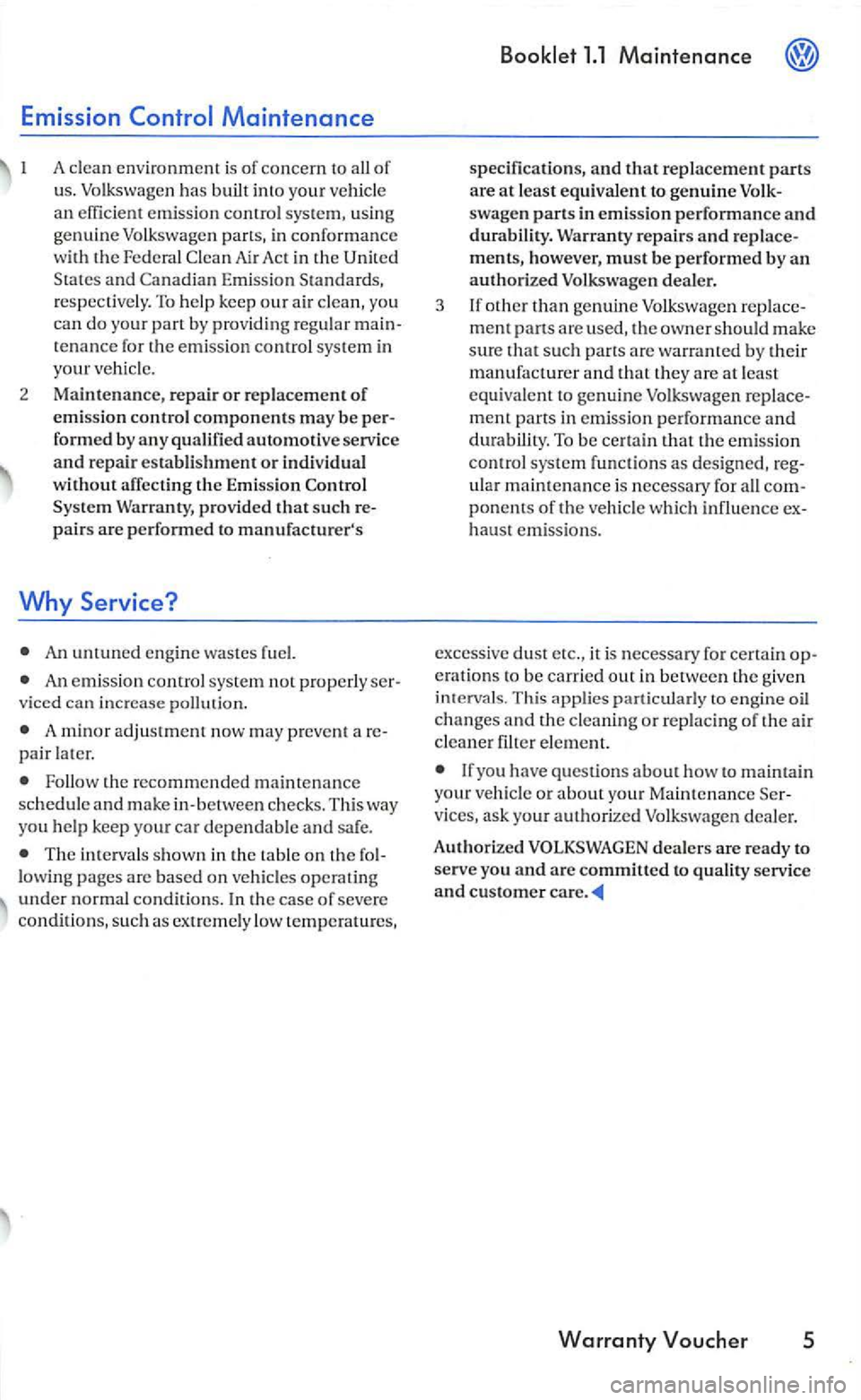 VOLKSWAGEN GOLF 2004 Owners Manual Emission
emission contro l sys tem, using genuine Volkswage n parts, in conformance with th e Fe d eral Clea n Air Act in the States and Canadian Emission Standards, respectively. To help keep VOLKSWAGEN GOLF 2004 Owners Manual Emission
emission contro l sys tem, using genuine Volkswage n parts, in conformance with th e Fe d eral Clea n Air Act in the States and Canadian Emission Standards, respectively. To help keep