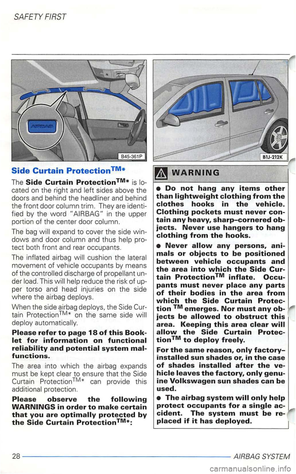 VOLKSWAGEN GOLF 2003  Owners Manual SAFETY 
Side Curtain Protection 
The cated on the  right  and 
fied by the word in the  upper 
portion  of the  center  door 
The bag expand  to cover  the side dows  and door and thus tect both  fron