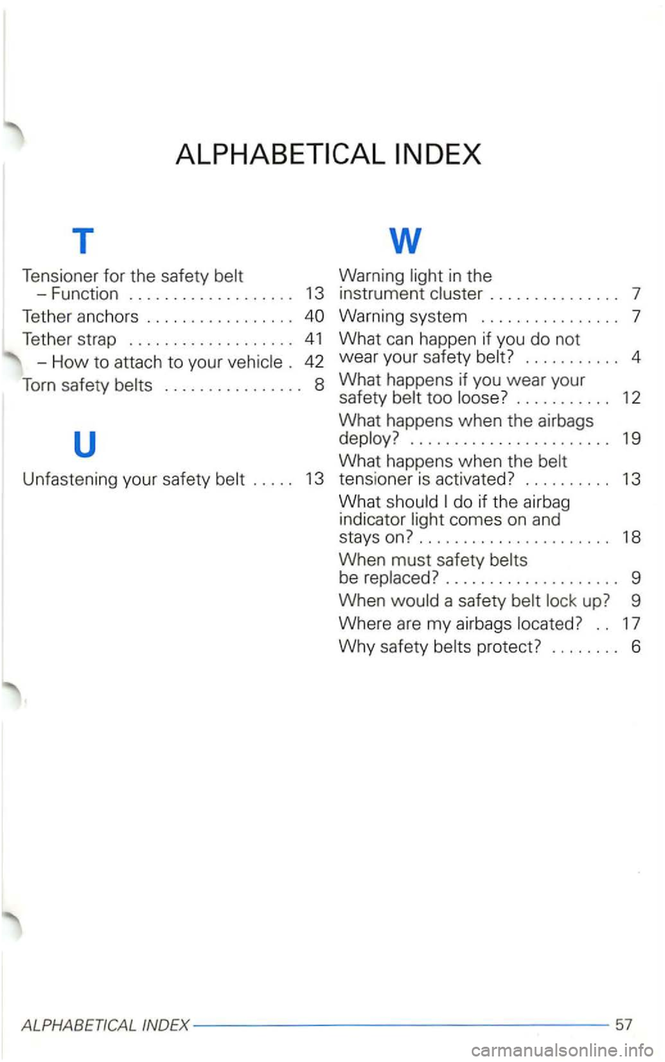 VOLKSWAGEN GOLF 2003  Owners Manual T 
Tensioner for the safety -Function . . . .  . . . . . .  . . . . . . . . .  13 
Tether  anchors 
................. 
. 42 
Torn safety 
. . .  . .  13 
w 
Warning in the 
instrument 
. . .  . . .  .