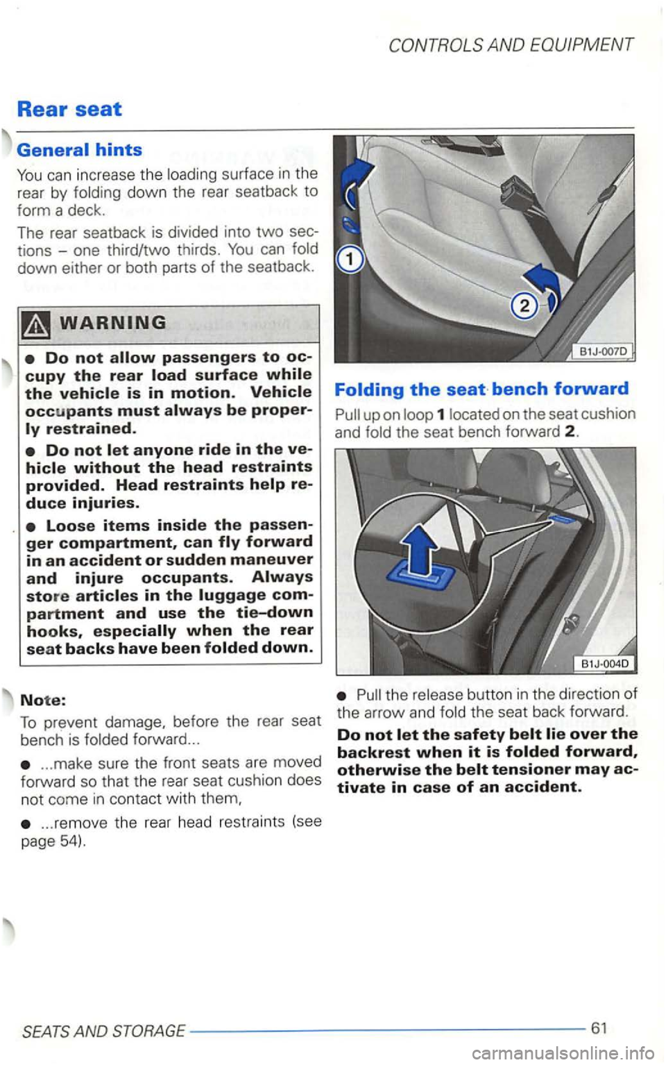 VOLKSWAGEN GOLF 2003  Owners Manual Rear seat 
can increase the surface in the 
rear  by down  the rear  seatback  to 
form  a deck . 
The  rear  seatback  is div ided  into 
two sec­
tions  -one  third/two  th irds . 
in the 
down. 
b