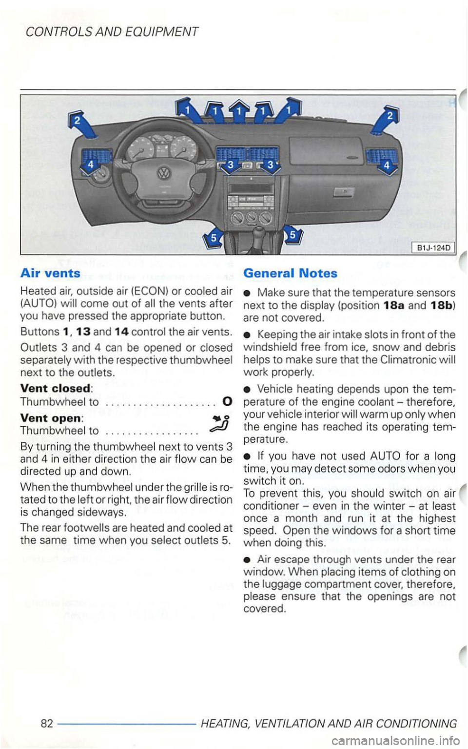 VOLKSWAGEN GOLF 2003  Owners Manual 13 and 14 
3  and  4 can be  opened  or 
next to the 
Vent closed: 
Make sure that the temperature  sensors 
next to the 
Keep ing  the  air  intake 
to 
Vent open: 
perature of the  engine 
under  th