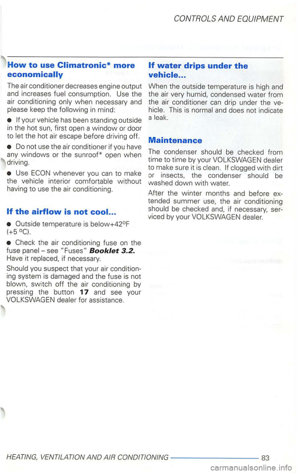 VOLKSWAGEN GOLF 2003  Owners Manual How to use more 
The air  conditioner  decreases engine output and increases 
first  open  a window or door 
t o 
the  hot air escape  before driving  off. 
Do  not  use  the air con ditioner  if yo u