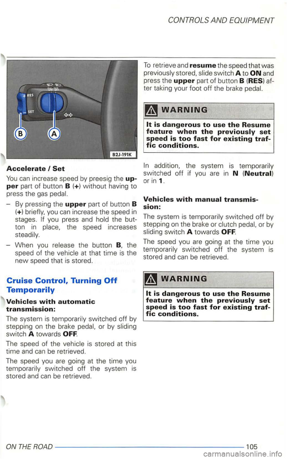 VOLKSWAGEN GOLF 2003  Owners Manual and 
press  the upper part of button B 
addition,  the system  is temporarily 
You can  increase  speed by preesig the up-switched or in 1. per part  of button B (+ ) without  having to 
press  the ga