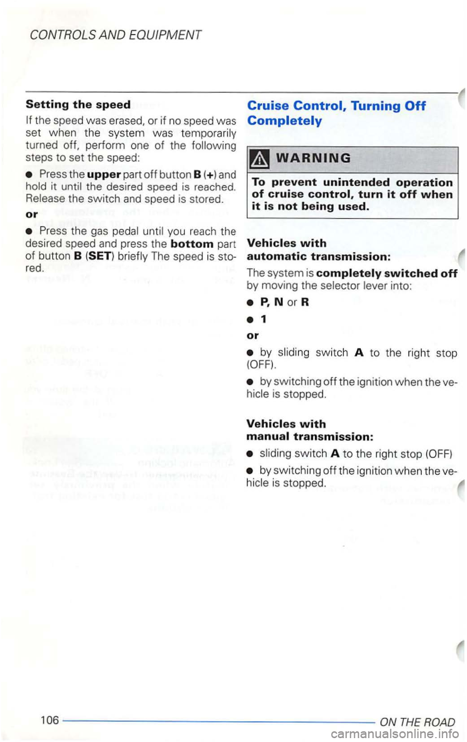 VOLKSWAGEN GOLF 2003  Owners Manual it the switch and speed is  stored. 
or 
the gas 
The  speed  is 
into: 
by switch A to the  right  stop 
by switching  off the  ignition  when the is stopped. 
by  switching  off the  ignition  when 