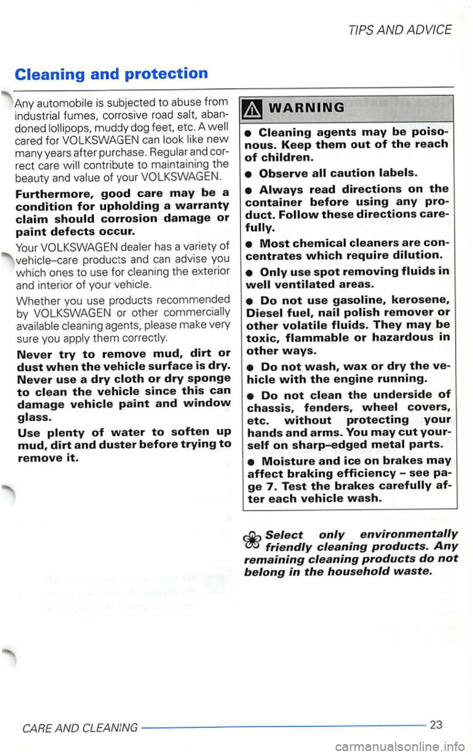 VOLKSWAGEN GOLF 2003  Owners Manual Cleaning and protection 
Any is subjected to abuse from fumes.  corrosi ve roa d doned muddy  dog feet.  etc. A new many  years after purchase. 
rect care 
produc ts and  can advise  you 
which  ones 