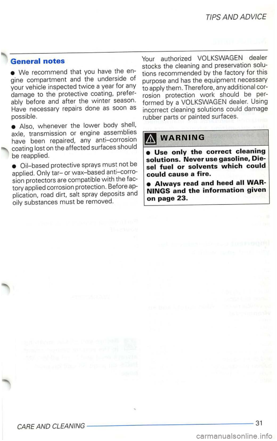 VOLKSWAGEN GOLF 2003  Owners Manual We recommend that you have  the en­
gine  compartment 
and the underside  of 
your inspected  twice  a year  for any 
damage to the  protect ive  coating,  prefer­
ably  before and after  the winter