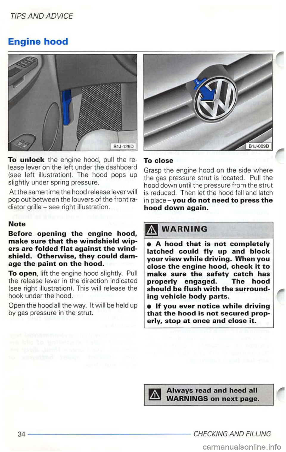 VOLKSWAGEN GOLF 2003  Owners Manual AND 
Engine hood 
To unlock the engine  hood. lease lever on the left under  the dashboard 
(see  left illustration) . The  hood  pops  up 
slightly  under spring  pressure. 
At the  same time the  ho