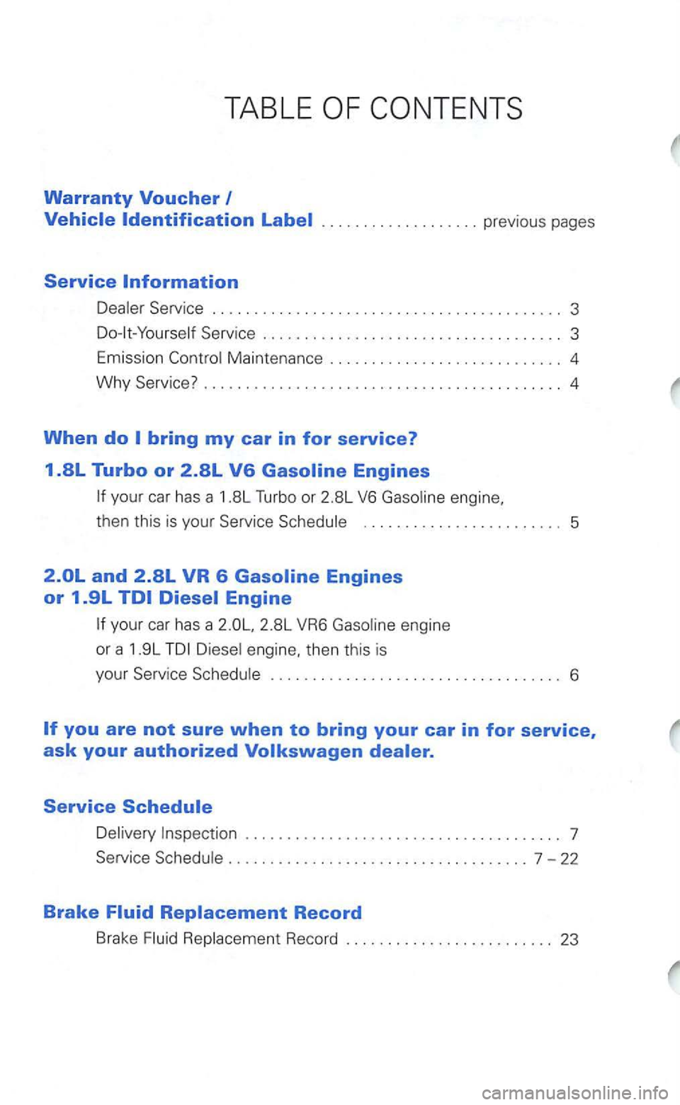 VOLKSWAGEN GOLF 2003  Owners Manual TABLE 
Warranty 
previous  pages 
Service 
. . . . 3 
3 
Emis sion 
Mainte nance 4 
Why . . 
engine, 
then  this is your 
5 
your  car  has  a 
engine, then  this  is 
your 
. 6 
Inspec tion . . 7  