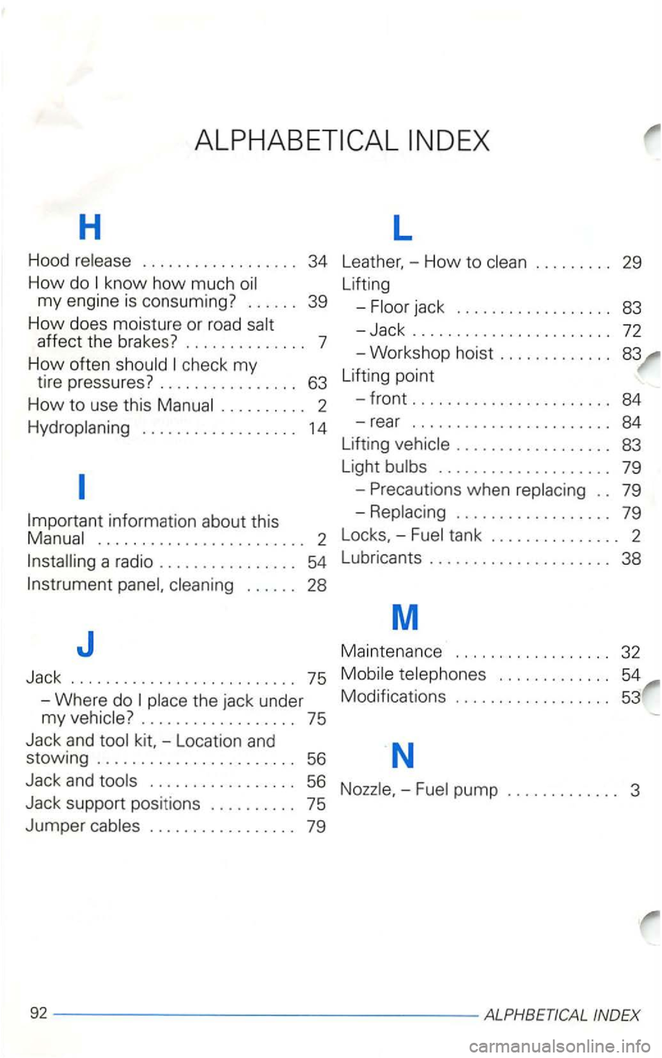 VOLKSWAGEN GOLF 2003 Owners Manual H
Hood release . . . . . . . . . . . . . . . . . . 34
How do know how much oil
my engine is consuming?
...... 39
H
ow does moisture or road salt
affect the brakes ? . . . . . . . . . VOLKSWAGEN GOLF 2003 Owners Manual H
Hood release . . . . . . . . . . . . . . . . . . 34
How do know how much oil
my engine is consuming?
...... 39
H
ow does moisture or road salt
affect the brakes ? . . . . . . . . .