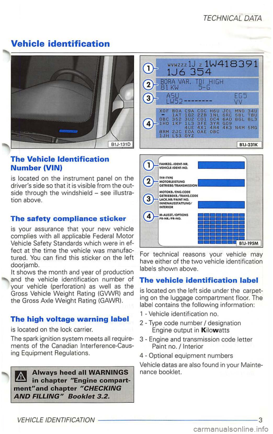 VOLKSWAGEN GOLF 2003  Owners Manual is on the  instrument from  the out­
side  through  the 
-see tio n  above. 
The safety 
with 
identification  number of 
you r 
is 
reasons  your may 
h ave  either 
of the two 
is compartment The 
