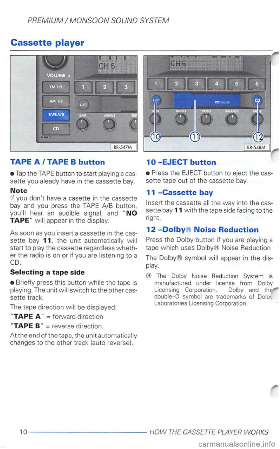VOLKSWAGEN GOLF 2003  Owners Manual Cassette 
Tap the TAPE button to start a cas ­
sette  you 
you dont  have a casette in the cassette 
bay  and you  press  the TAPE 
and 
the  unit start  to 
Selecting a tape side 
the tape is 
swit