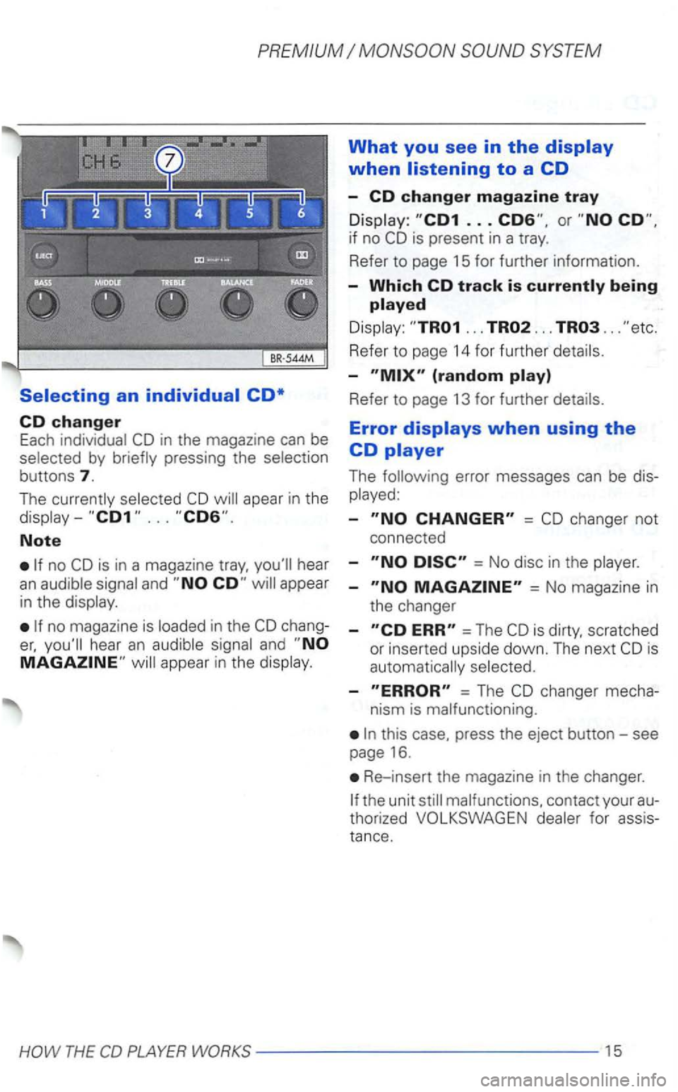 VOLKSWAGEN GOLF 2003  Owners Manual SYSTEM 
Selecting an individual CD* 
CD changer Each in  the  magazine  can be by 
buttons 7. 
The apear  in the 
Note 
is in  a magazine hear an 
no  magazine  is chang­
and 
What you see in the dis