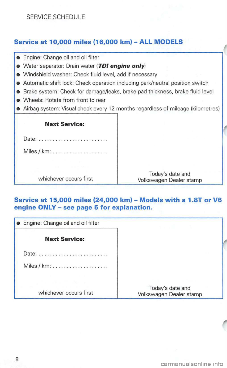 VOLKSWAGEN GOLF 2003  Owners Manual Service at 
Water separator:  Drain water (TDI engine 
Windshield  washer: 
Automatic  shift  lock: operation  including park/ neutral  position switch 
Brake  system : for damage/lea ks, brake pad  t