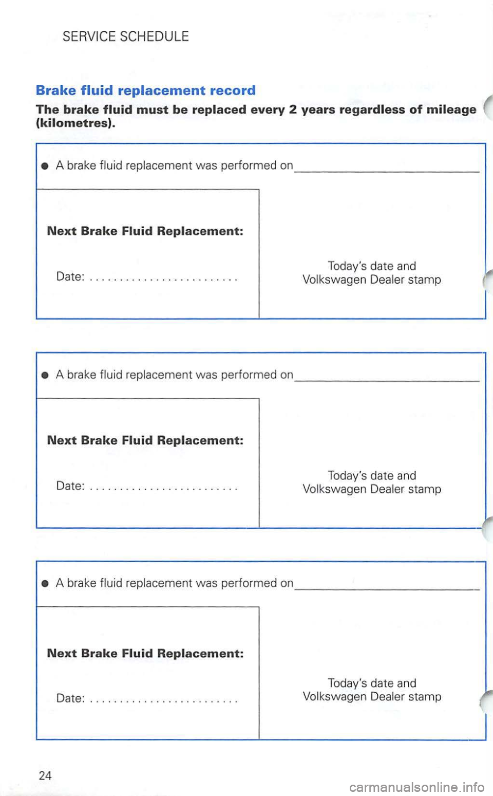 VOLKSWAGEN GOLF 2003  Owners Manual SCHEDULE 
Brake record 
The brake 
A brake 
stamp 
Date: ........................ .  Todays 
date and stamp 
A bra ke was performed  on ____________ _ 
Next Brake 
Date: ........................ . 
2