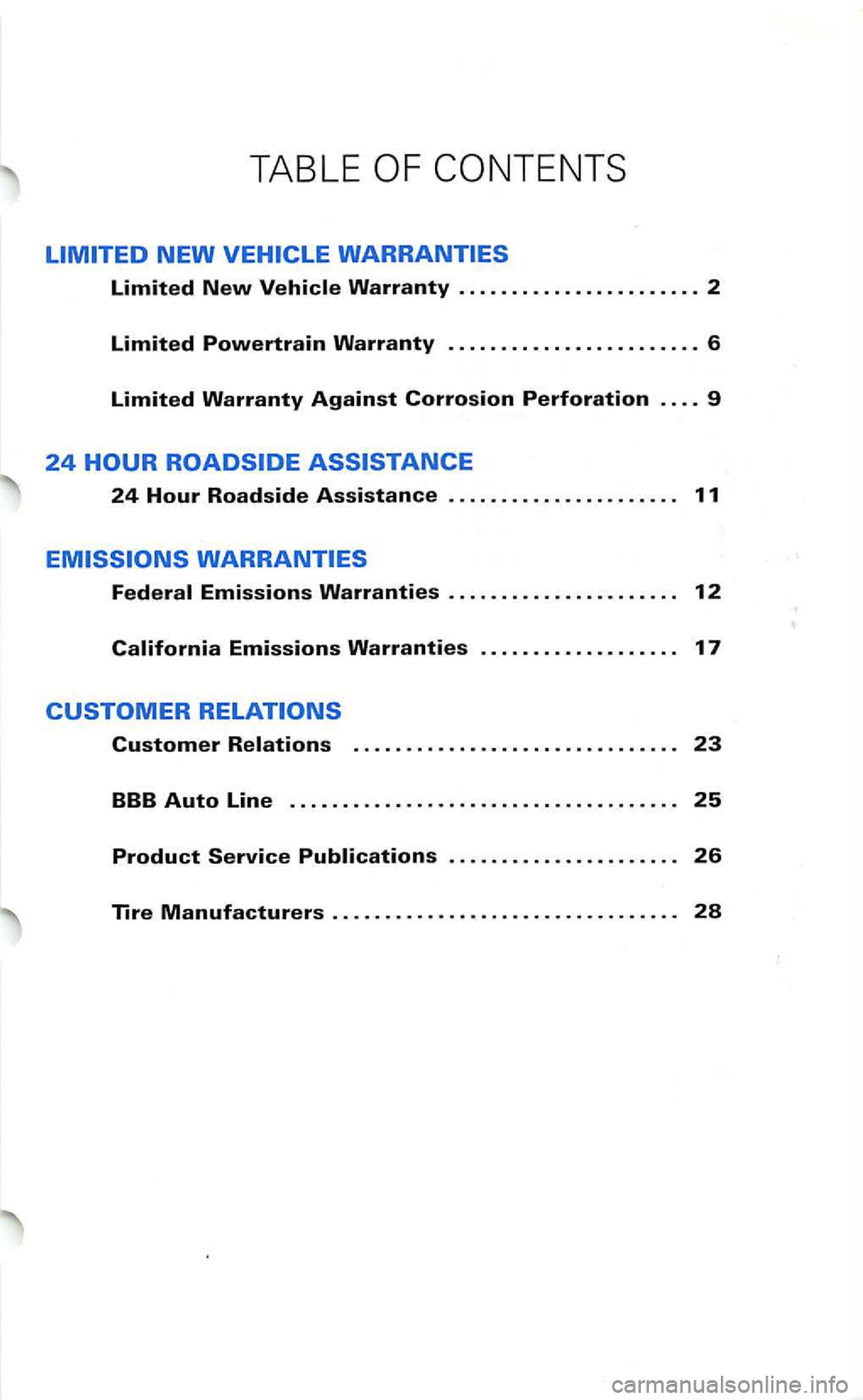 VOLKSWAGEN GOLF 2003  Owners Manual TABLE 
Limited New 
24 Hour Roadside Assistance . . . .  . . . .  . . . .  . . . .  . .  . .  . . 11 
Customer . . .  . .  . . .  . . . .  . .  . . .  . .  . . . .  . . . . .  . . . 23 
BBB Auto Line 